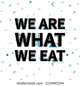We are what we eat print, motivational poster, quote design. Phrase with abstract geomatrical composition background. Pattern in swatches.