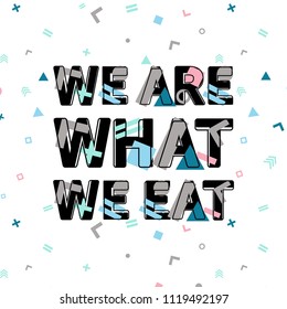 We are what we eat print, motivational poster, quote design. Phrase with abstract geomatrical composition background. Pattern in swatches.
