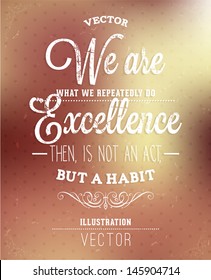 We are what we repeatedly do. Excellence, then, is not an act, but a habit. Lettering. Vector background design. Typographic vector.