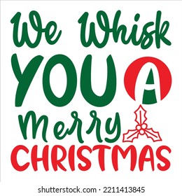 We Whisk You Merry Christmas, Merry Christmas shirts Print Template, Xmas Ugly Snow Santa Clouse New Year Holiday Candy Santa Hat vector illustration for Christmas hand lettered