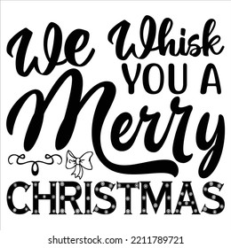 We Whisk You A Merry Christmas shirts Print Template, Xmas Ugly Snow Santa Clouse New Year Holiday Candy Santa Hat vector illustration for Christmas hand lettered