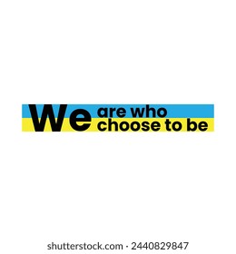 We are who we choose to be