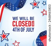We will be closed for the 4th of July independence day banner, notice, and template with usa flag ribbon and stars on a sky-blue background. Vector illustration. 
