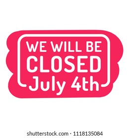 We Will Be Closed 4th Of July Sign. Badge, Stamp. Flat Vector Illustration.