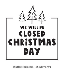 We will be closed Christmas day. Vector badge. Graphic design. Illustration on white background.