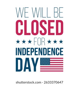 We Will Be Closed for Independence Day. United States national holiday commercial sign with American flag. Vector illustration.