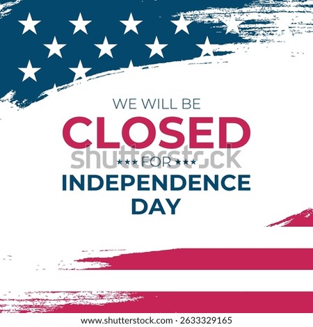 We Will Be Closed for Independence Day. United States 4th of July commercial sign. Brush strokes. American flag. Vector illustration.