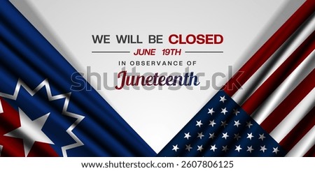 We Will Be Closed June 19 In Observance Of Juneteenth. Juneteenth and American flags. Great for posters, banners, social media and more. White background.