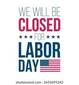 We Will Be Closed for Labor Day. United States federal holiday commercial sign with American flag. Vector illustration.