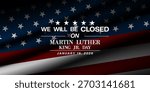 We Will Be Closed On Martin Luther King Jr Day.  Suitable for posters, banners and social media. Black background.
