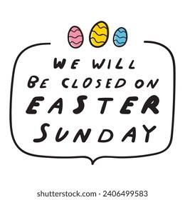 We will be closed on Easter Sunday. Handwriting phrase. Business concept. Flat vector illustration on white background.