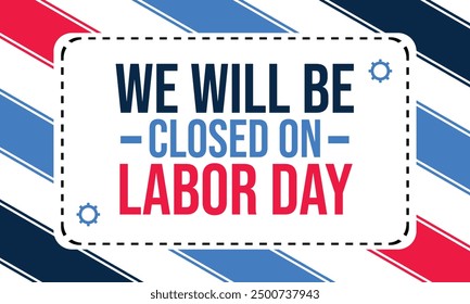 We will be Closed On Labor Day. September 4 is Observed as Happy Labor Day. Happy Labor Day background. banner, poster, wallpaper, cards. Vector EPS 10.