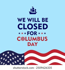 We will be Closed on Columbus Day. Happy Columbus Day, USA Background, Columbus Day Celebration with US flag, ocean waves and Columbus ship - United States Holiday