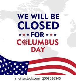 We will be Closed on Columbus Day. Happy Columbus Day, USA Background, Columbus Day Celebration with US flag, ocean waves and Columbus ship - United States Holiday