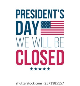 We Will Be Closed On President's Day. American federal holiday commercial graphic design. Vector illustration.