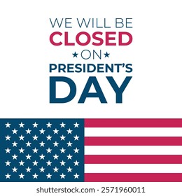 We Will Be Closed On President's Day. United States Presidents Day commercial poster. American flag. Vector illustration.