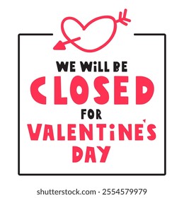 We will be closed for Valentine's day. Badge with heart and arrow. Graphic design. Illustration on white background.