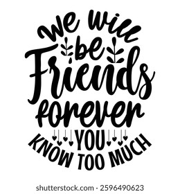 We Will Be Friends Forever You Know Too Much Best Friend T-Shirt Design with this sweet transparent design featuring a heartfelt quote and stunning hand-drawn artwork for Cricut projects.