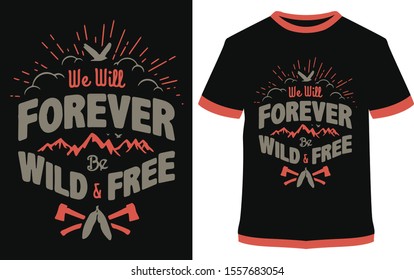 we will forever be wild & free -shirt - vector design illustration, it can use for label, logo, sign, sticker for printing for the family t-shirt.