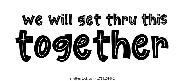 WE WILL GET THRU THIS TOGETHER. Coronavirus concept, motivation quote. Stay strong, safe, calm. Hand lettering typography vector illustration. Text: we will get thru this together on white background.