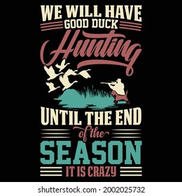 wir werden bis zum Ende der Saison gute Entenjagd haben, es ist verrückt T-Shirt 