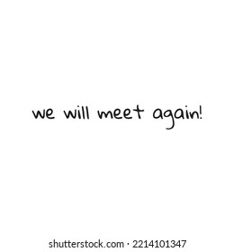We will meet again! handwritten on a white background.