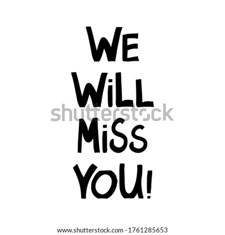 We will miss you. Cute hand drawn lettering in modern scandinavian style. Isolated on white. Vector stock illustration.