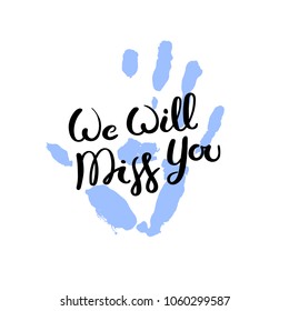 We will miss you. Hand drawn motivation quote. Creative vector typography concept for design and printing. Ready for cards, t-shirts, labels, stickers, posters.