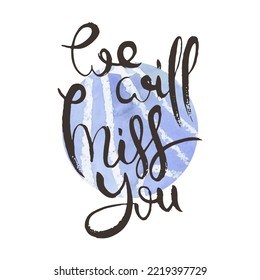 We Will Miss You. Vector ink lettering art. Hand drawn lettering phrase. Modern brush calligraphy card. Illustration isolated on white background