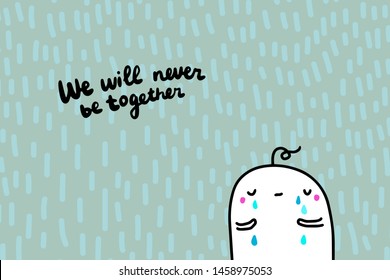 We will never be together hand drawn vector illustration lettering with cartoon men crying grey background