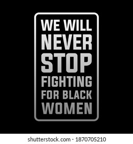 We will never stop fighting for black women, Black lives matter modern banner, sign, design concept, social media post, template with white text on a black background. 