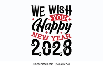 We wish you happy new year 2023 - Happy New Year SVG Design, New Year Stickers quotes t-shirt designs, Handmade calligraphy vector illustration, mug, poster, template, etc. Eps 10.