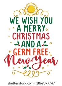 We wish you a merry Christmas and a germ free New Year - poster with text for self quarantine times. Hand letter script motivation sign catch word art design. Christmas Coronavirus style illustration.