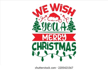 We Wish You A Merry Christmas - Christmas T shirt Design, Hand lettering illustration for your design, Modern calligraphy, Svg Files for Cricut, Poster, EPS