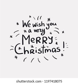 We wish you a very Merry Christmas - unique handrawn lettering quote. Vector illustration isolated on white background. Can be used at poster, card, banner, at t-shirt.