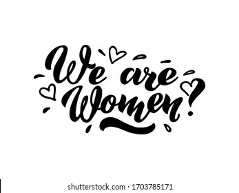 We are Women vector lettering of hand drawn. We are Women hand lettering. Feminist slogan, phrase or quote. Modern vector illustration for t-shirt, sweatshirt or other apparel print.