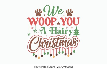 We woof you a hairy christmas, Calligraphy phrase for Christmas. Hand drawn lettering for Xmas, Holiday quote, sticker, invitation, Silhouette, Funny Christmas Dog t-shirt, mug, gift, cut files