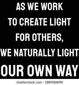 As we work to create light for others, we naturally light our own way