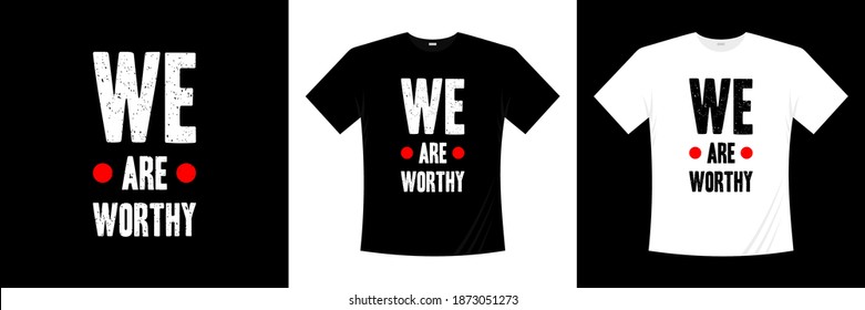 we are worthy typography t-shirt design. Motivation, inspiration t shirt.