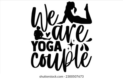 We are yoga couple - Yoga Day SVG Design, Hand lettering inspirational quotes isolated on white background, used for prints on bags, poster, banner, flyer and mug, pillows. svg