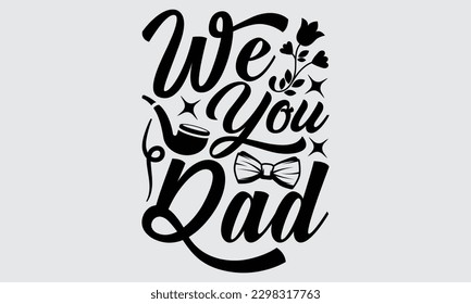 We You Dad - Father's Day T-shirt Design, Typography T-Shirt Vector Illustration, For Prints Bags, Posters, Cards, Cutting Machine, Silhouette Cameo, Cricut.