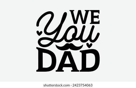 We You Dad - Father's Day T Shirt Design, Hand drawn vintage illustration with hand lettering and decoration elements, banner, flyer and mug, Poster, EPS