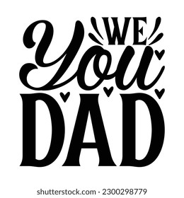 we you dad  -   Lettering design for greeting banners, Mouse Pads, Prints, Cards and Posters, Mugs, Notebooks, Floor Pillows and T-shirt prints design.
