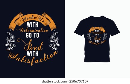 Weak up with determination go to bed with satisfaction T shirt design