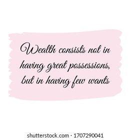 Wealth consists not in having great possessions, but in having few wants. Vector Quote 