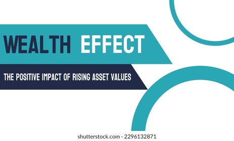 Wealth Effect - Economic phenomenon where people's spending changes based on perceived wealth.