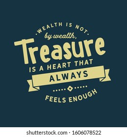 Wealth is not by wealth, treasure is a heart that always feels enough quote