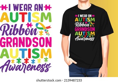 I wear an Autism ribbon grandson Autism awareness April is Autism Awareness Month typography t-shirt design.
