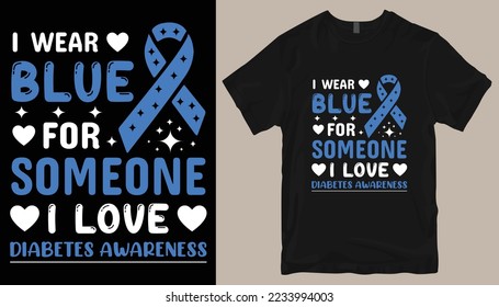 I wear blue for someone i love diabetes awareness t shirt design .