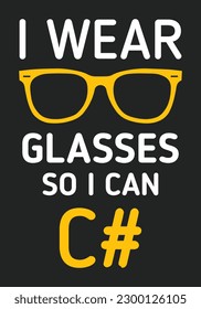 I wear glasses so I can C#. Funny programming meme. Funny programmer t-shirt design.